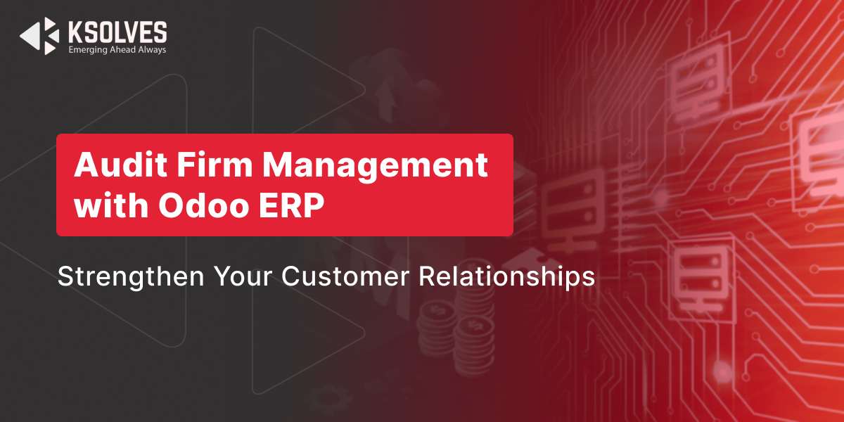 Audit Firm Management with Odoo ERP Strengthen Your Customer Relationships