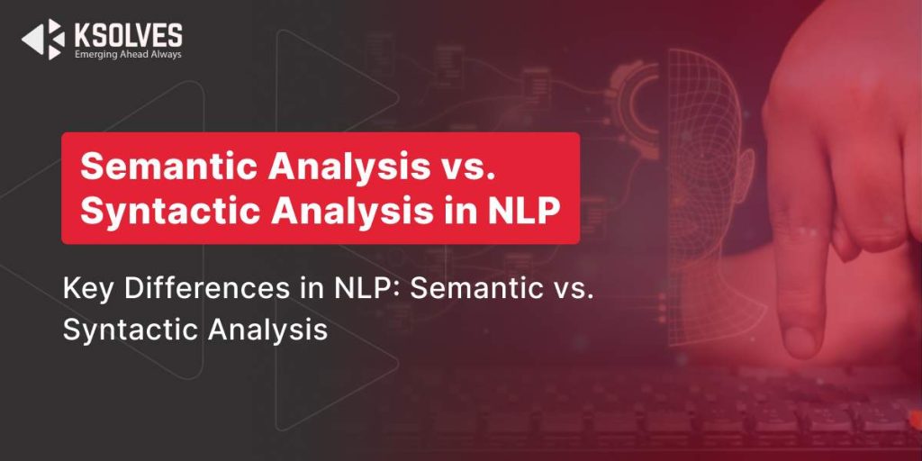 Understand The Differences Semantic Analysis Vs Syntactic Analysis In Nlp